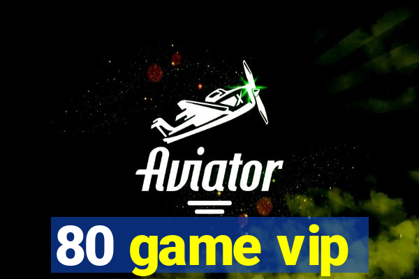 80 game vip